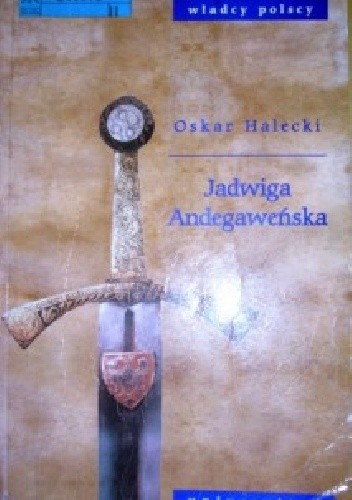 Okładka książki Jadwiga Andegaweńska i kształtowanie się Europy Środkowowschodniej Oskar Halecki
