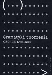 Okładka książki Gramatyki tworzenia: na podstawie wygłoszonych w roku 1990 wykładów imienia Gifforda George Steiner