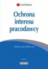 Okładka książki Ochrona interesu pracodawcy Monika Latos-Miłkowska