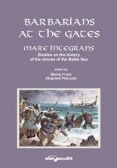 Okładka książki Barbarians at the gates. Mare integrans. Studies on the history of the shores of the Baltic Sea Maciej Franz, Zbigniew Pilarczyk