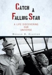 Okładka książki Catch a Falling Star: A Life Discovering Our Universe Donald D. Clayton