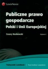 Okładka książki Publiczne prawo gospodarcze Polski i Unii Europejskiej Kosikowski Cezary
