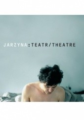 Okładka książki Jarzyna: Teatr/Theatre Agnieszka Tuszyńska, Dorota Wyżynska