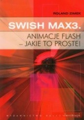 Okładka książki SWISH MAX3. ANIMACJE FLASH - JAKIE TO PROSTE! Roland Zimek