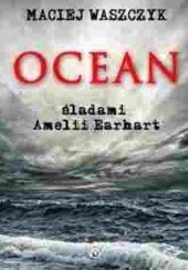 Okładka książki Ocean śladami Amelii Earhart Maciej Waszczyk