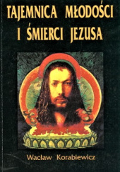 Okładka książki Tajemnica młodości i śmierci Jezusa Wacław Korabiewicz