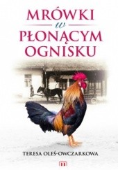 Okładka książki Mrówki w płonącym ognisku Teresa Oleś-Owczarkowa