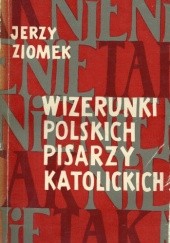 Okładka książki Wizerunki polskich pisarzy katolickich. Szkice i polemiki Jerzy Ziomek