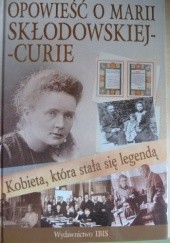 Okładka książki Kobieta, która stała się legendą. Opowieść o Marii Skłodowskiej- Curie Agnieszka Nożyńska-Demianiuk