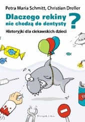 Okładka książki Dlaczego rekiny nie chodzą do dentysty? Historyjki dla ciekawskich dzieci Christian Dreller, Petra Maria Schmitt, Heike Vogel