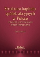 Okładka książki Struktura kapitału spółek akcyjnych w Polsce w świetle teorii hierarchii źródeł finansowania Ewa Chojnacka