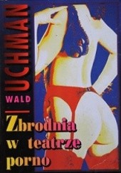 Okładka książki Zbrodnia w teatrze porno Wald Uchman