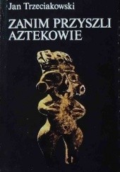 Okładka książki Zanim przyszli Aztekowie Jan Trzeciakowski