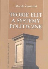 Okładka książki Teorie elit a systemy polityczne Marek Żyromski