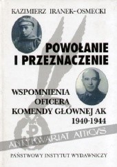 Powołanie i przeznaczenie. Wspomnienia oficera Komendy Głównej AK 1940-1944