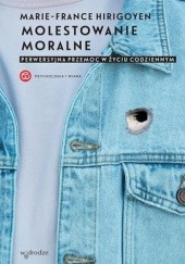 Okładka książki Molestowanie moralne. Perwersyjna przemoc w życiu codziennym. Marie- France Hirigoyen