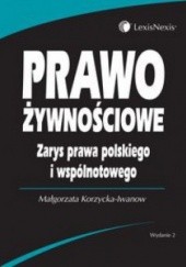 Okładka książki Prawo żywnosciowe. Zarys prawa polskiego i wspolnotowego Małgorzata Korzycka-Iwanow