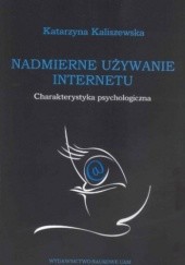 Okładka książki Nadmierne używanie Internetu. Charakterystyka psychologiczna. Katarzyna Kaliszewska
