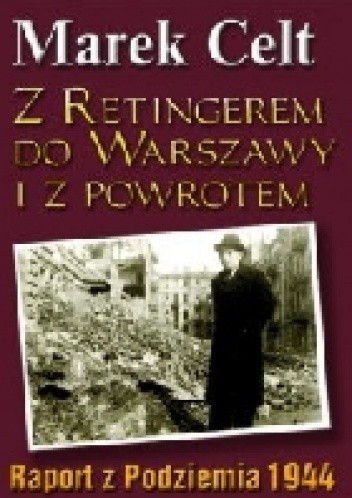 Z Retingerem do Warszawy i z powrotem. Raport z Podziemia 1944