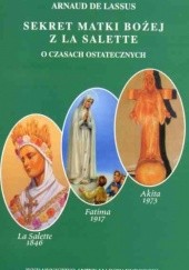 Okładka książki Sekret Matki Bożej z La Salette. O czasach ostatecznych Arnaud De Lassus