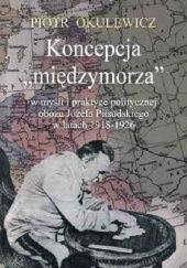 Koncepcja "międzymorza" w myśli i praktyce politycznej obozu Józefa Piłsudskiego w latach 1918-1926