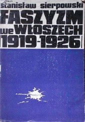 Okładka książki Faszyzm we Włoszech 1919-1926 Stanisław Sierpowski