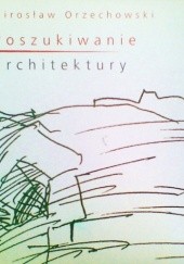 Okładka książki Poszukiwanie architektury Mirosław Orzechowski