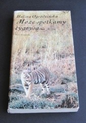 Okładka książki Może spotkamy tygrysa... Halina Ogrodzińska