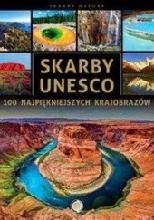 Okładka książki Skarby UNESCO. 100 najpiękniejszych krajobrazów Katarzyna Horecka, Marcin Jakulski, Małgorzata Łatka, Ewa Ressel