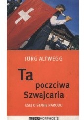Okładka książki Ta poczciwa Szwajcaria. Esej o stanie narodu Jürg Altwegg