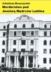 Okładka książki Morderstwo pod Jesziwą Mędrców Lublina Arkadiusz Moszczyński
