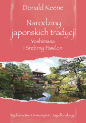 Okładka książki Narodziny japońskich tradycji. Yoshimasa i Srebrny Pawilon Donald Keene