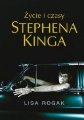 Okładka książki Życie i czasy Stephena Kinga Lisa Rogak
