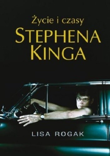 Okładka książki Życie i czasy Stephena Kinga Lisa Rogak