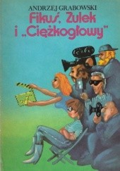 Okładka książki Fikuś, Zulek i "Ciężkogłowy" Andrzej Grabowski