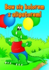 Okładka książki Baw się kolorem z aligatorem! Barbara Szymanek, praca zbiorowa