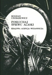 Okładka książki Posłuchaj śpiewu Alaski Bogdan Czubasiewicz
