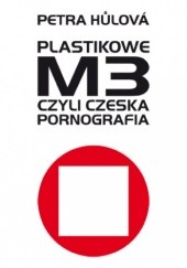 Okładka książki Plastikowe M3, czyli czeska pornografia Petra Hůlová
