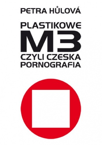 Okładka książki Plastikowe M3, czyli czeska pornografia Petra Hůlová