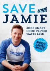 Okładka książki Save with Jamie: Shop Smart, Cook Clever, Waste Less Jamie Oliver