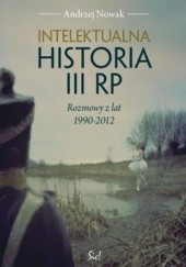 Intelektualna historia III RP. Rozmowy z lat 1990-2012