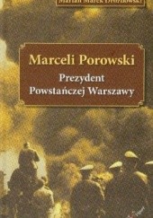 Marceli Porowski: Prezydent powstańczej Warszawy, działacz samorządowy, delegat rządu RP na m.st. Warszawa