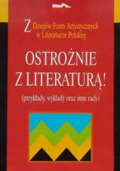 Okładka książki Ostrożnie z literaturą!: (przykłady, wykłady i inne rady) Stanisław Balbus, Włodzimierz Bolecki