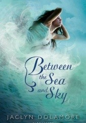 Okładka książki Between the Sea and Sky Jaclyn Dolamore
