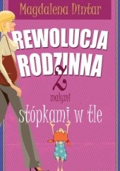 Okładka książki Rewolucja rodzinna z małymi stópkami w tle Magdalena Dintar