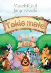 Okładka książki Takie małe zoo Marek Karol Jaryczewski