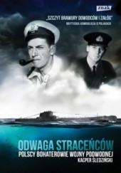 Okładka książki Odwaga straceńców. Polscy bohaterowie wojny podwodnej Kacper Śledziński