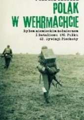 Okładka książki Polak w Wehrmachcie. Byłem niemieckim żołnierzem I Batalionu 190. Pułku62. Dywizji Piechoty Juliusz Szaflik