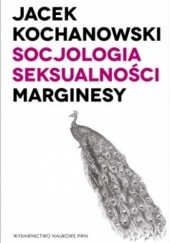 Okładka książki Socjologia seksualności. Marginesy Jacek Kochanowski
