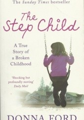 Okładka książki The Step Child: A True Story of a Broken Childhood Donna Ford